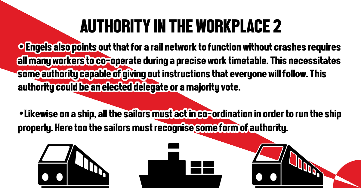 Giving the examples of various industries where tight co-ordination is required Engels argues that authority will be required in socialism, even if it is a democratised form of authority.