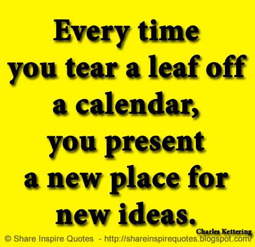Every time you tear a leaf off a calendar, you present a new place for new ideas ~Charles Kettering

Website - buff.ly/2PAHEWq

#famouspeople #famouspeoplequotes #CharlesKettering #CharlesKetteringQuotes #famousquotes #quotes #mondaymotivation #whatsapp #shareinspirequots