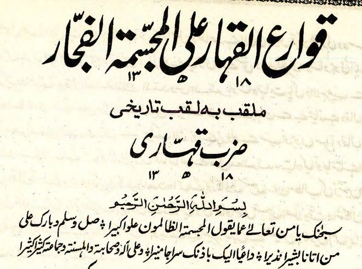REFUTATION OF ANTHROPOMORPHISTSIn 1318 AH / 1900 CE, Alahazrat Imām Aĥmad Riđā Khān al-Ĥanafī al-Qādirī al-Baraylawī [1272-1340 AH / 1856-1921 CE] authored a work named:Qawāriý al-Qahhār ála al-Mujassimah al-Fujjār;Blows of The Powerful upon Anthropomorphist Villains