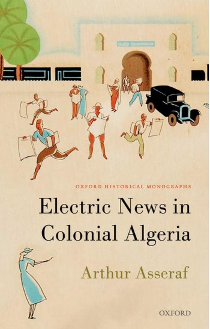 An expert on modern France, North Africa, and the Mediterranean, with particular interests in the history of colonialism and information,  @ArthurAsseraf's first book, 'Electric News in Colonial Algeria', was published with  @OUPHistory last year. https://global.oup.com/academic/product/electric-news-in-colonial-algeria-9780198844044?cc=gb&lang=en&