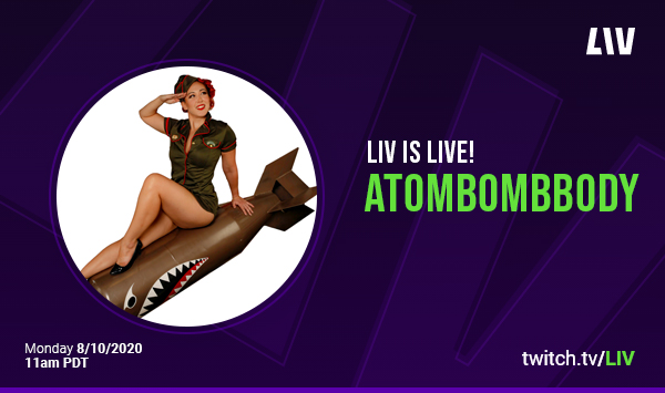 AtomBombBody is live on twitch.tv/LIV at 11am PDT Monday, 8/10!