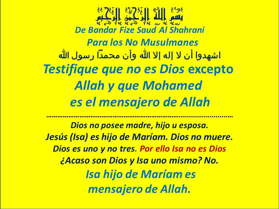 BFize1a06b's tweet image. بسم الله الرحمن الرحيم

De Bandar Fize Saud Al-Shahrani  
Para los No Musulmanes

أدعوكم إلى أن تشهدوا  أن لا إله إلا الله وأن محمداً رسول الله

Testifique que no es Dios excepto Allah y que Mohamed es el mensajero de Allah