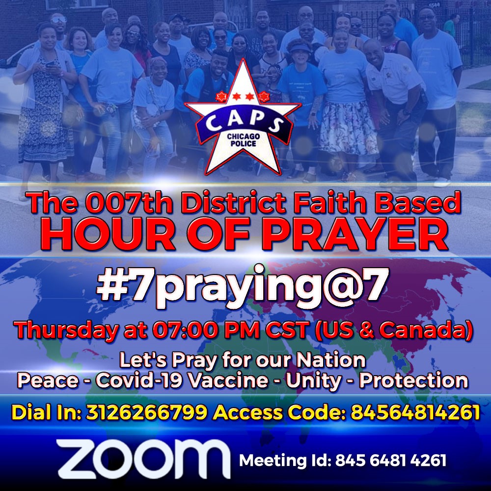 ChicagoCAPS07's tweet photo. Join our 007th District Faith-Based Liaison Officer, P.O. Shelton, for an hour of prayer via ZOOM, this Thursday. Let's pray for our Nation | Peace | COVID-19 Vaccine | Unity | Protection
Dial In: 312-626-6799
Access Code: 84564814261
#Englewood #PreachingPolice #7praying@7 https://t.co/8RXRONsEGt