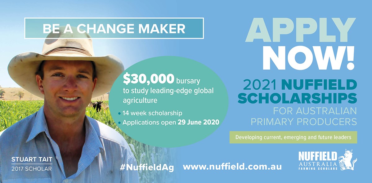 APPLICATIONS NOW OPEN!
2020 is a year of change, and there has never been a better time to apply for a scholarship to understand the post-COVID world.
20 Scholarships available, $30,000 bursary, access to Nuffield’s global network.
Visit nuffield.com.au #NuffieldAg #AusAg