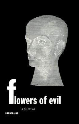 Flowers of Evil: A Selection by Charles BaudelaireThe greatest French poet of the 19th century, Baudelaire was also the first truly modem poet, and his direct and indirect influence on the literature of our time has been immeasurable.