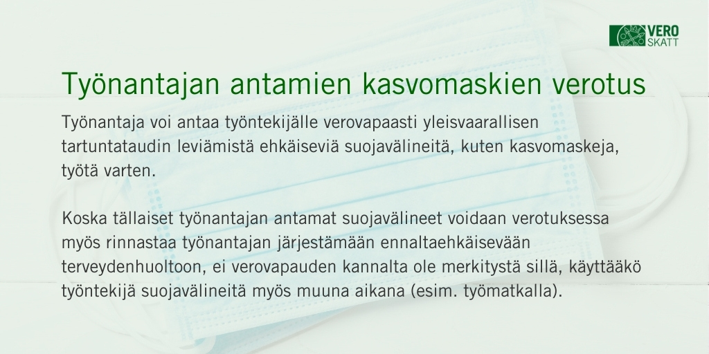 Maskien verokohtelu puhuttaa. Linjasimme, että 

😷 Työnantaja voi antaa työntekijälle verovapaasti kasvomaskeja
😷 Verovapauden kannalta ei ole väliä, käyttääkö työntekijä maskia työssä vai matkalla töihin.

Rinnastuvat siis ennaltaehkäisevään terveydenhuoltoon.