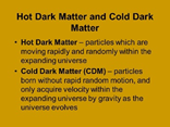  #cosmology_140 The particles of Cold Dark Matter have barely any random motion.