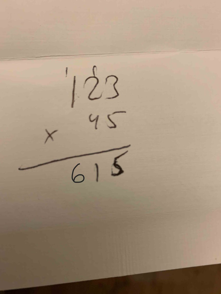 3/ Say you're multiplying 123x45. So you do 5x3 = 15, write the 5 but carry the 1 (above the 2). Then 5x2=10 but remember to add the 1 (add? I thought we were multiplying?), so really 11; write the 1 and carry another 1. Finally, 5x1+1=6. So our first row is 615. What the hell?