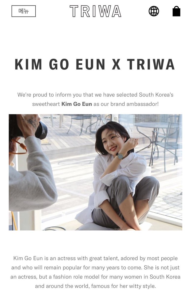 "Kim Go Eun is an actress with great talent, adored by most people and who will remain popular in the many years to come. She is not just an actress, but a fashion role model for many women in South Korea and around the world, famous for her witty style."- Triwa, 2017