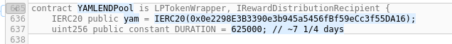 Line 635-637: Contract name is changed to YAMLENDPool, and the address of the reward token (YAM) is set. Duration is also set to 625000 seconds (7.23 days). No impact on security.