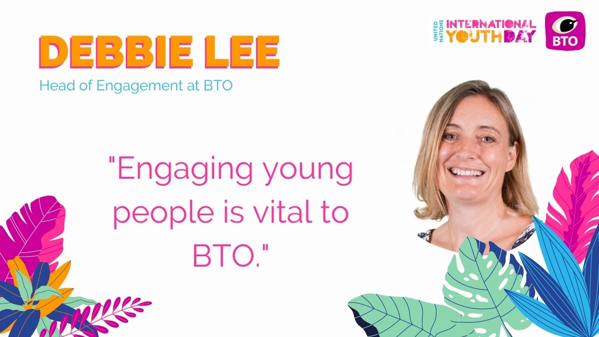 Head of Engagement at BTO, Deb Lee, says: "Engaging young people is vital to BTO; it enables the accumulated wealth of knowledge within our community to flow from one generation to the next."