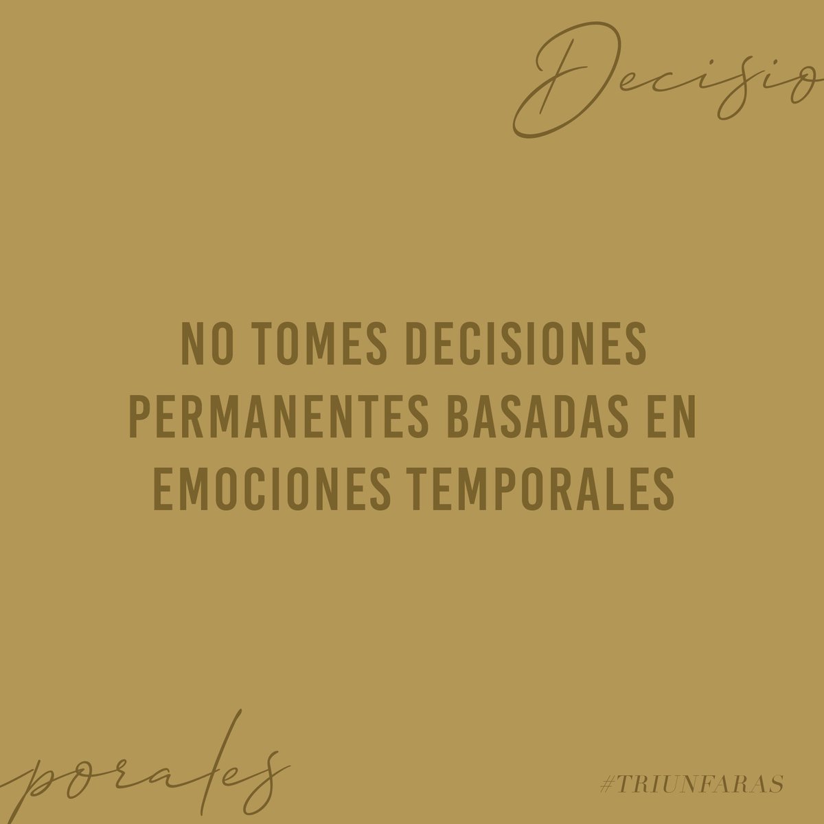 "No tomes decisiones permanentes basadas en emociones temporales." 

#Triunfaras
