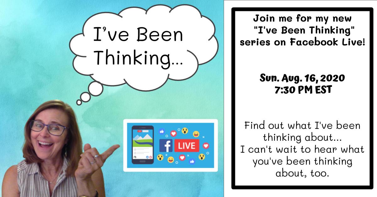Join me for my NEW "I've been thinking..." series on Facebook Live! Sunday, August 16 at 7:30 p.m. EST!
