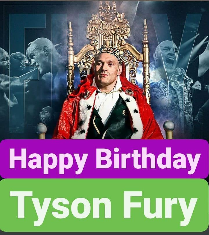 Happy Birthday 
Tyson Fury   
