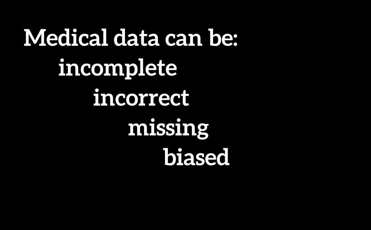 You must listen to patients to understand the ways their data is incomplete, incorrect, missing, & biasedTo understand the gap between what they experience in their bodies and what they can convince a doctor ofThe tests that aren't ordered, the notes that aren't recorded 9/