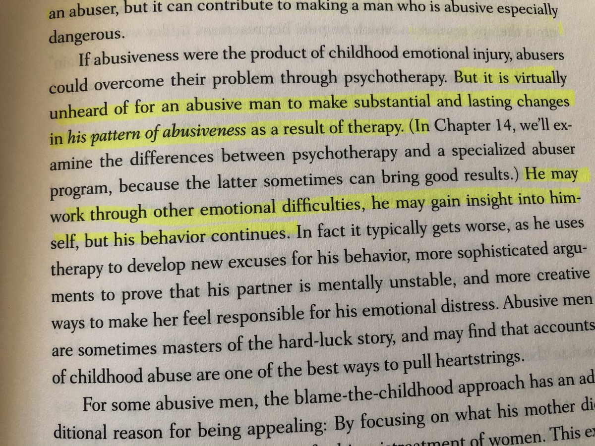Question #1: is it because he was abused as a child?Answer: No. Many of us were abused as children & we *do not become abusers*Further, Bancroft speaks to the unlikelihood that abusers will transform via therapy. Rather, they'll use the language they learn to their advantage.