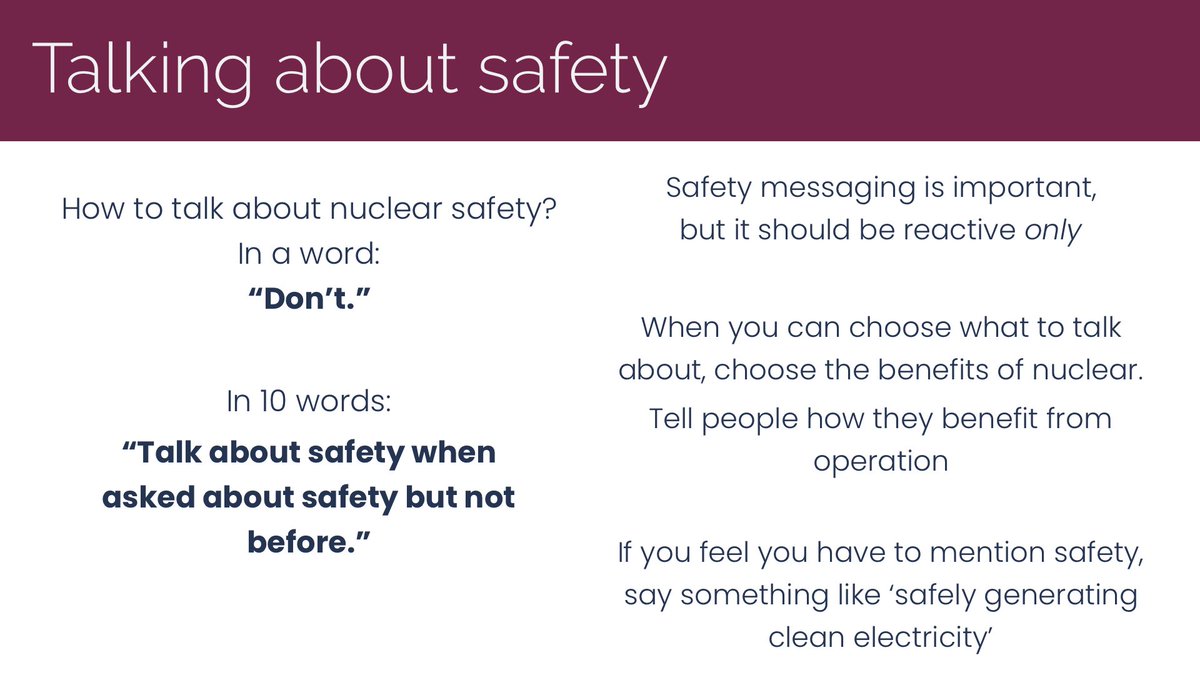 So, talk about safety warmly, competently and kindly in as much detail and for as long as your audience needs – IF and WHEN they ask you about it. Until they do that, talk about what you want to talk about: your contribution to society – the reasons WHY we run nuclear plants.