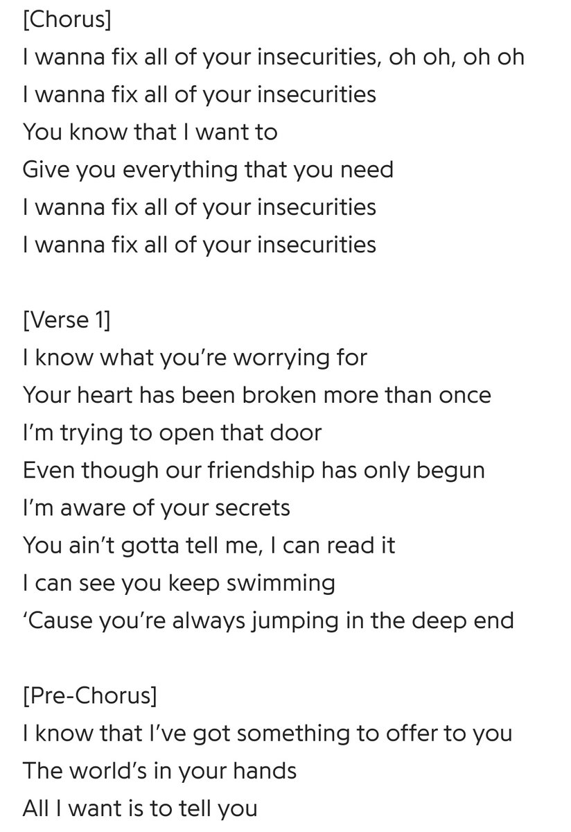 • Insecurities (unreleased, but I love it so much)Justin talks about a girl he met that struggles with confidence as her heart has been broken but he offers to help her heal and show her how beautiful she truly is inside and out