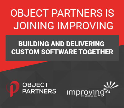 We are excited to share that Object Partners has joined the <a href="/improving/">Improving</a> family!
 
We pride ourselves on building relationships and delivering great software to our clients. We are taking our game to the next level by joining the <a href="/improving/">Improving</a> brand. Read more: ow.ly/mDU150AYvoP