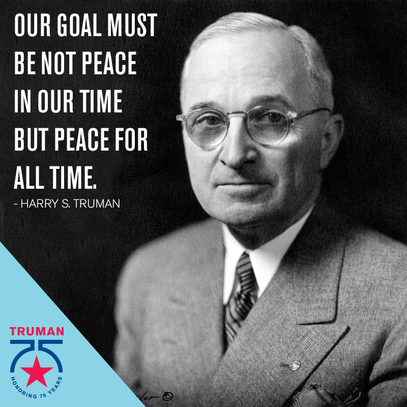 TrumanLibInst's tweet photo. "Our goal must be not peace in our time but peace for all time."
- Harry S. Truman
#TRUleadership https://t.co/HfhTDei8z0