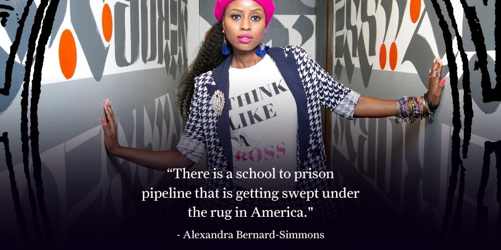 “There is a school to prison pipeline that is getting swept under the rug in America."- Alexandra Bernard-Simmons