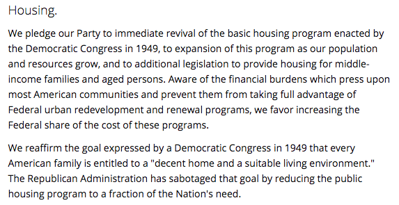 The '56 platform assailed the Eisenhower administration for cutting funding for public housing. The '60 platform committed to 2M new homes per year "for rental as well as sales housing."In 1968, the platform urged local governments to change zoning laws to favor consumers.