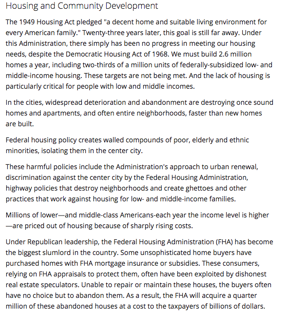 As you might expect, the housing plank of the 1972 platform was particularly radical."Federal housing policy creates walled compounds of poor, elderly and ethnic minorities, isolating them in the center city. . . the FHA has become the biggest slumlord in the country."
