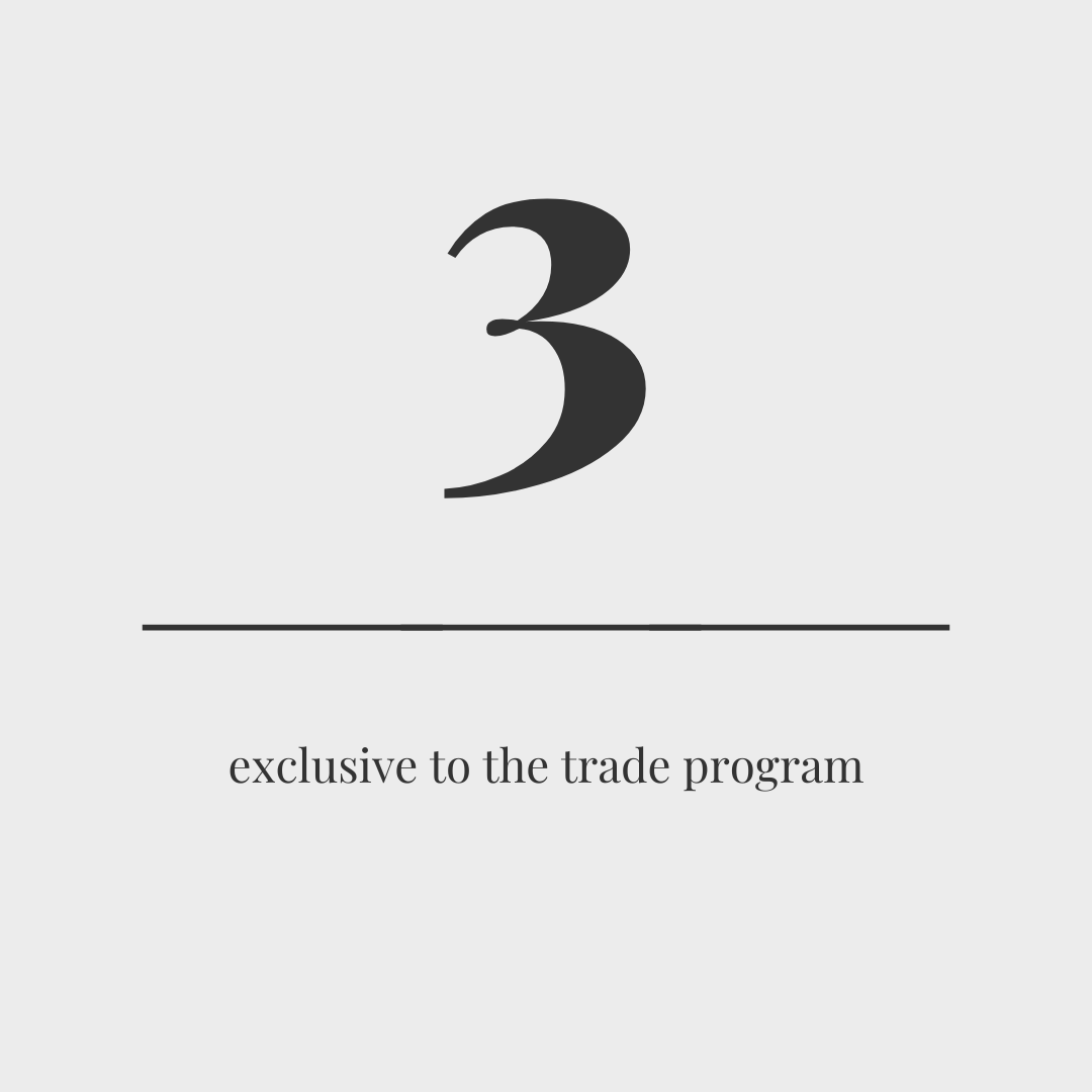 Our exclusive To The Trade program comes with many perks...