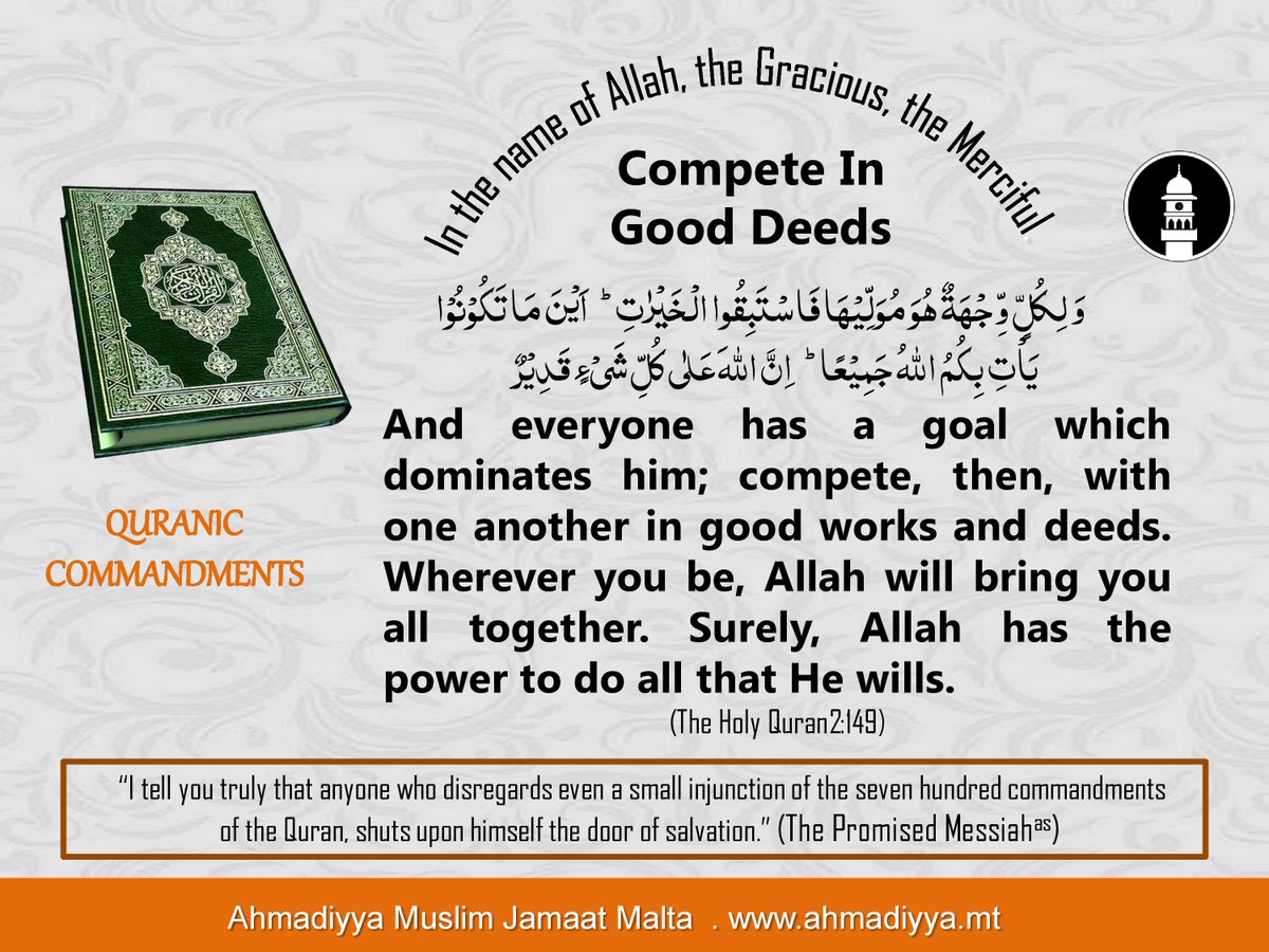 AhmadiyyaMalta's tweet photo. Commandments of the Holy Quran:
And everyone has a goal which dominates him; compete, then, with one another in good works and deeds. Wherever you be, Allah will bring you all together. (2:149)
#Quran #Commandments #QuranicCommandments #Islam #110 https://t.co/KDTJSrWNOv