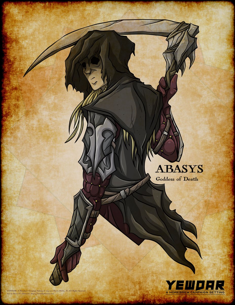Abasys is Keeper of the Endless Halls, the afterlife realm for Yewdar's mortals. She is the lady of death and patron of children... particularly orphans. Her priests, the Keepers and the Scythes, see to funerary rites, care for the young & abandoned, and hunt the undead.
