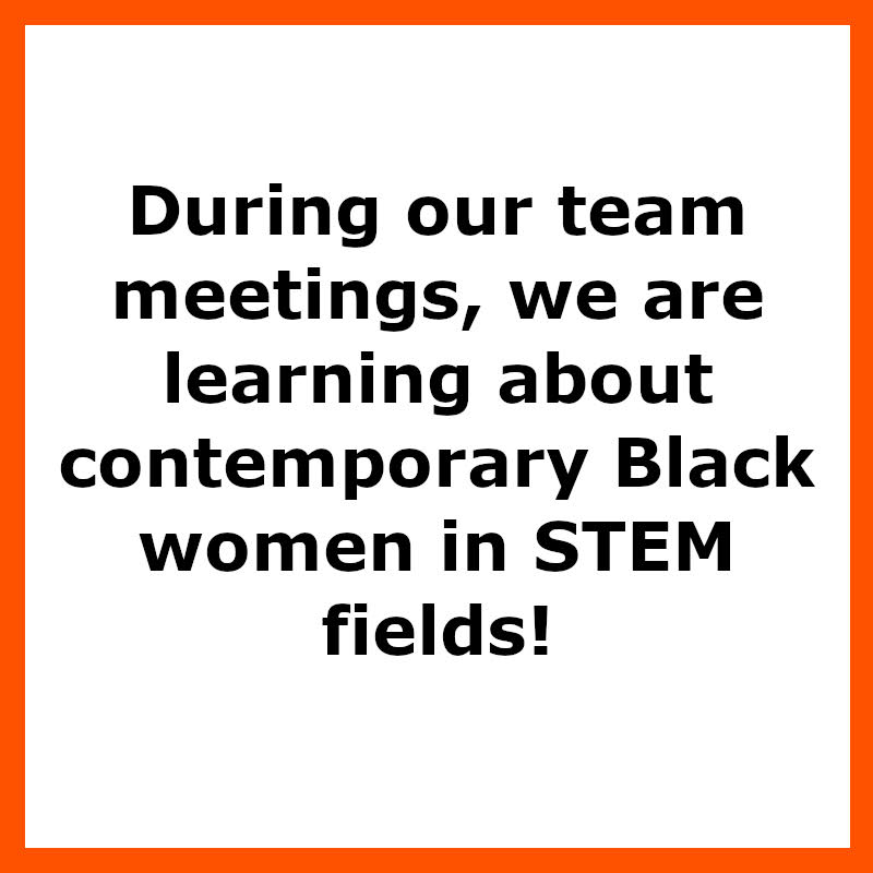 During our team meetings, we are learning about contemporary Black women in STEM fields!