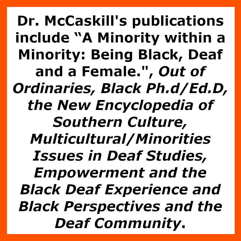 Dr. McCaskill's publications include "A Minority within a Minority: Being Black, Deaf and a Female.",