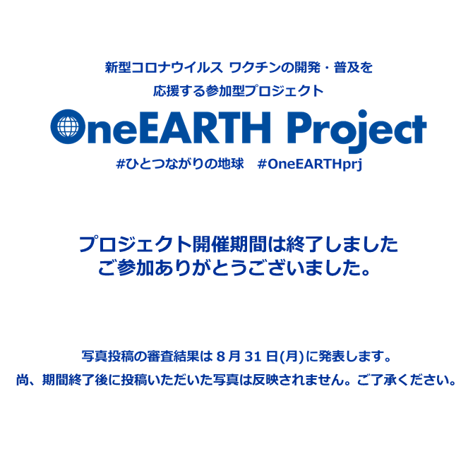 OneEARTH_prj's tweet photo. 新型コロナウイルスワクチンの開発・普及応援！
OneEARTH Project（ ワンアースプロジェクト）は終了しました。
ご参加いただきありがとうございました。
写真審査の結果は8/31(土)にWEBサイトにて発表いたします。
期間終了後に投稿いただいた写真は反映されません。ご了承ください。 https://t.co/UVjLtuCu3O