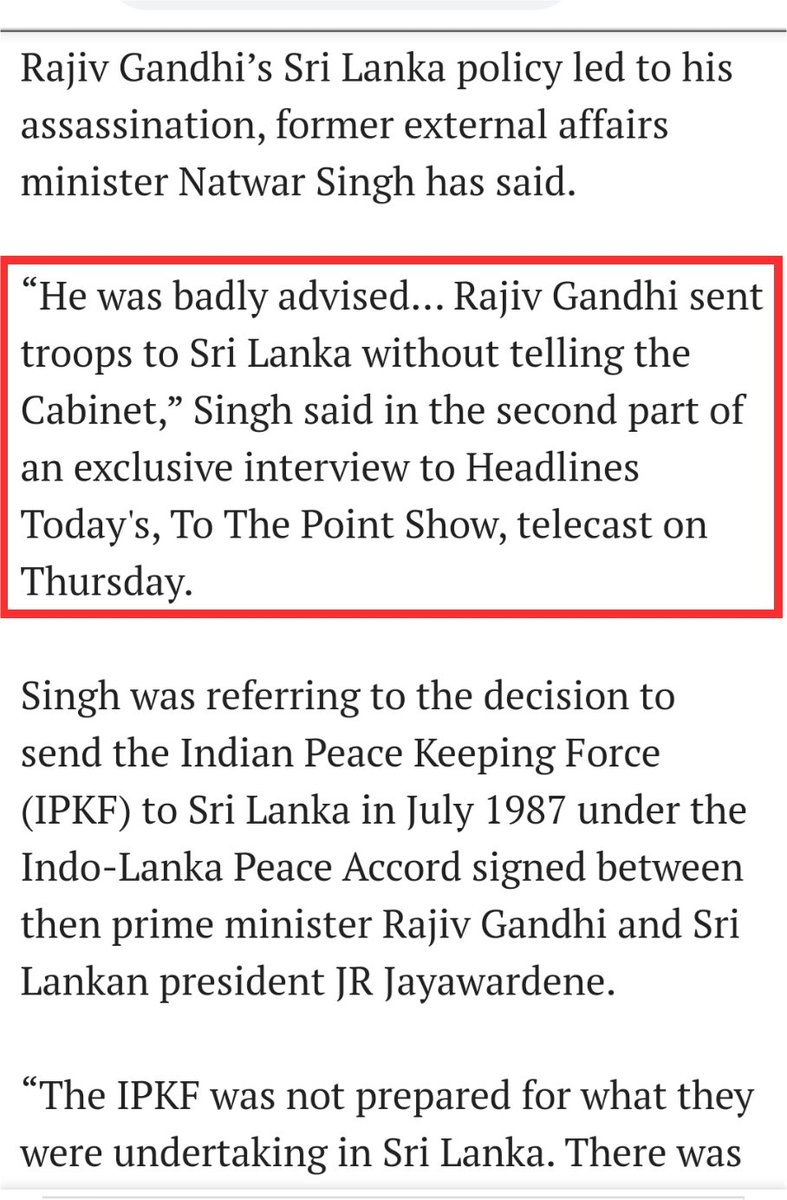 1987 IPKF to Sri LankaFormer External Affairs Minister accused that Rajiv Gandhi was ill advised & he signed peace accord & sent IPKF to Sri Lanka without informing the cabinet.This blunder escalated to another dimension that it eventually led to his assαssination in 1991.