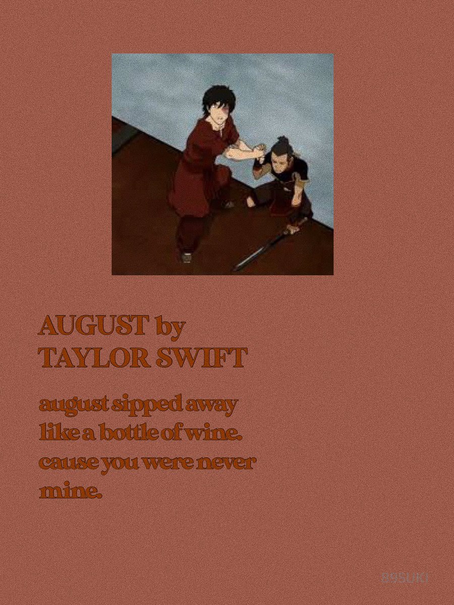 august - zuko and sokka - honestly, i just have a soft spot for zukka so i picked this song for them and what i’d imagine their relationship to be like if it ever really happened