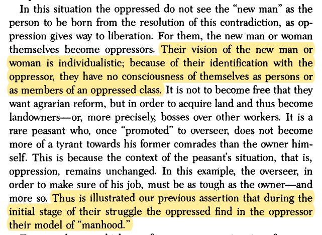 During the initial stage of their struggle the oppressed find in the oppressor their model of "manhood."  #Freire