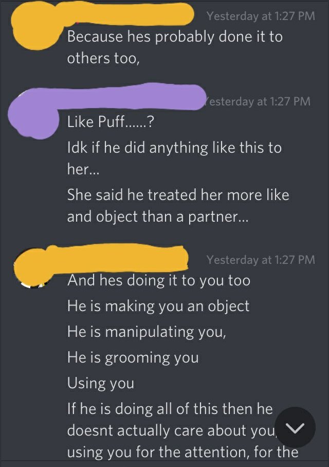 they shared with me a conversation they had about Cy to another friend of theirs, and i was honestly disgusted to hear how much he had manipulated their mind to the point of confusion, and how he's using similar tactics as he used on me to others