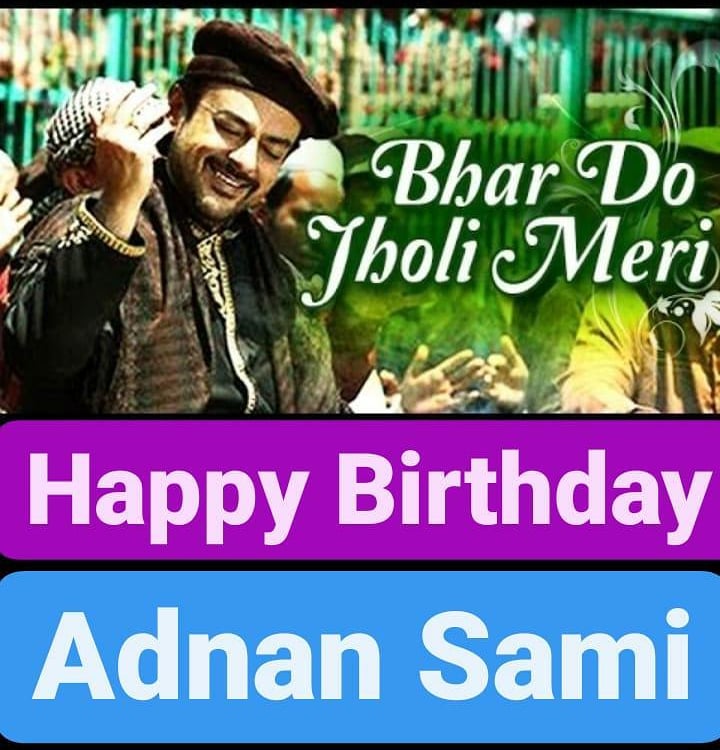 Happy Birthday 
Adnan Sami  