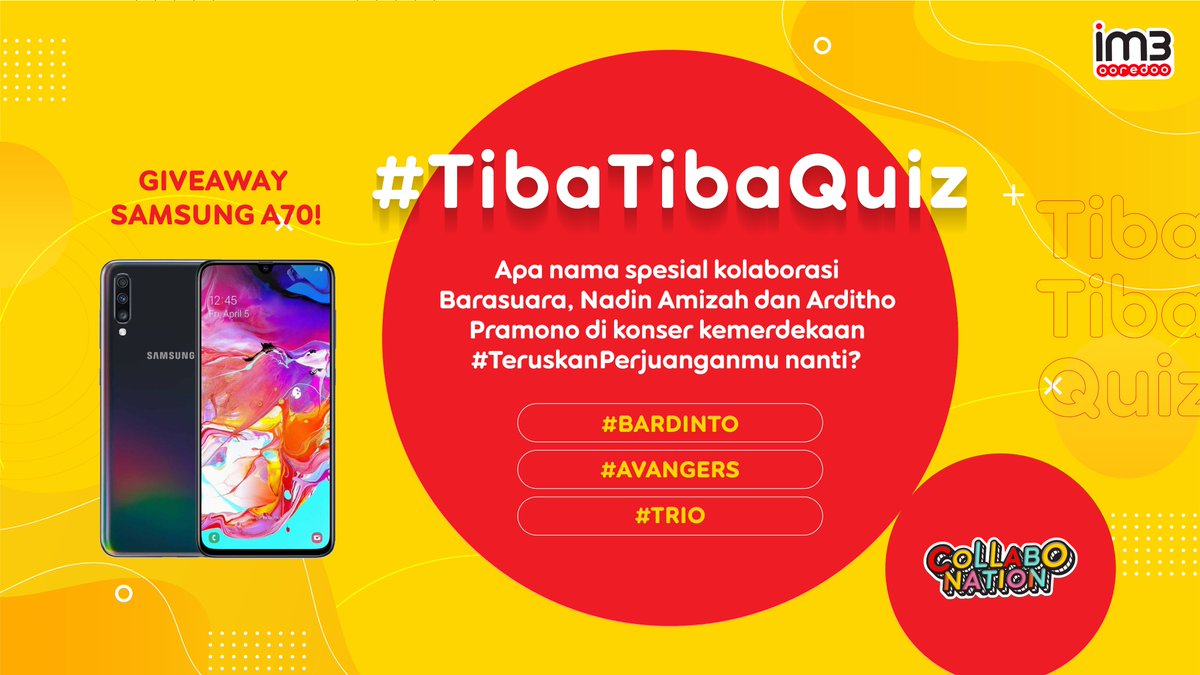 GIVEAWAY Samsung A70 🎉

Mana nih yang paling cocok?

Caranya:
-FOLLOW semua sosmed IM3 Ooredoo
-RT &amp; REPLY jawabanmu, pakai #TibaTibaQuiz #TeruskanPerjuanganmu #Collabonation
-Mention 3 temen followers @IM3Ooredoo

Reply yang banyak sampai 18-08-20.

S&amp;K: bit.ly/3g4uw7j