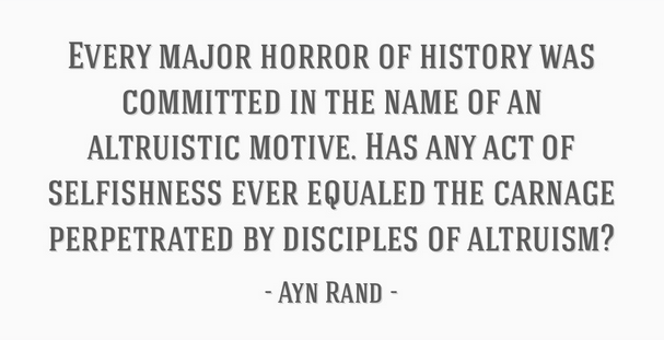 No, I think you subscribe to the same irrational principles used to justify every brutal, bloody, tyrannical, statist-altruist-collectivist political scheme since Marx spewed his evil ideas upon humanity. Principles which "justified" more than 100 million human deaths.