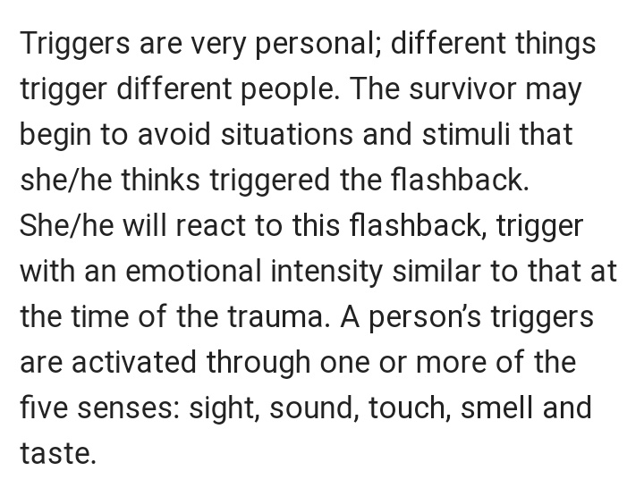 first of all, what is a trigger? A trigger is something that sets off a memory or transports someone back to the event of their original trauma