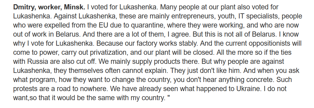 This Ukrainian news website interviewed Belarusian workers who fear privatization.Clearly Belarus is divided, but there are lots of workers like this ignored by Western media.(This is from Google Translate, so obviously it's not a perfect translation)  https://strana.ua/news/283840-protesty-v-belarusi-chto-dumajut-o-situatsii-prostye-hrazhdane.html