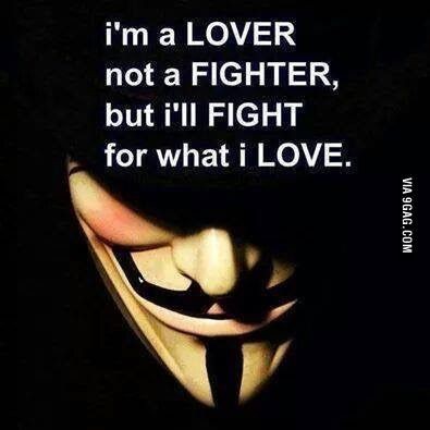 i'm a LOVER
not a FIGHTER,
but i'll FIGHT
for what i LOVE. 
#Anonymous
