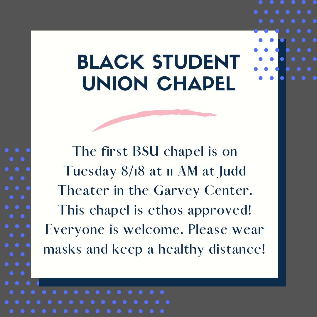 Please join us for this school years first BSU chapel! Grab a friend and come to Judd theater at 11 AM Tuesday August 18th. At BSU chapel we discuss scripture, race, Christianity and intersections between these topics. We would love to see new people in attendance😁. Wear a mask!