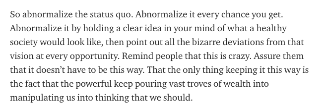 So abnormalize the status quo. Abnormalize it every chance you get.