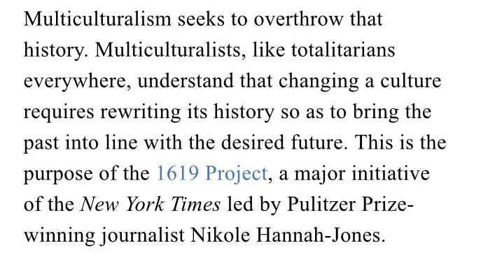 The author of the essay takes issue with the 1619 Project.They accuse the 1619 Project of “rewriting history” and compare “multiculturalists” to “totalitarians”.(This is a perfect example of why we need to teach history as it happened, not as people prefer to hear it.)10/
