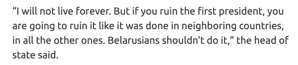 "I cannot live for ever." In short, in his mind, it sounds like he already considers himself president for life, although he is graciously willing to allow the Belarusians to dream of a different president when he's dead 7/