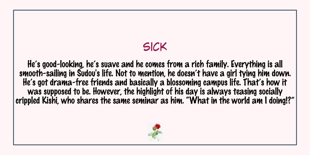 SickStatus: Completed- Kishi is a shy person and he's cute with Sudou. - I like how this manga also shows how Kishi is close with his siblings. His older brother is kinda funny- It's also a short manga so please give it a try!