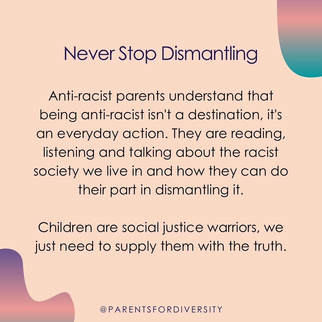 Anti-racist parents understand that being anti-racist isn't a destination, it's an everyday action. They are reading, listening, and talking about the racist society we live in and how they can do their part in dismantling it.