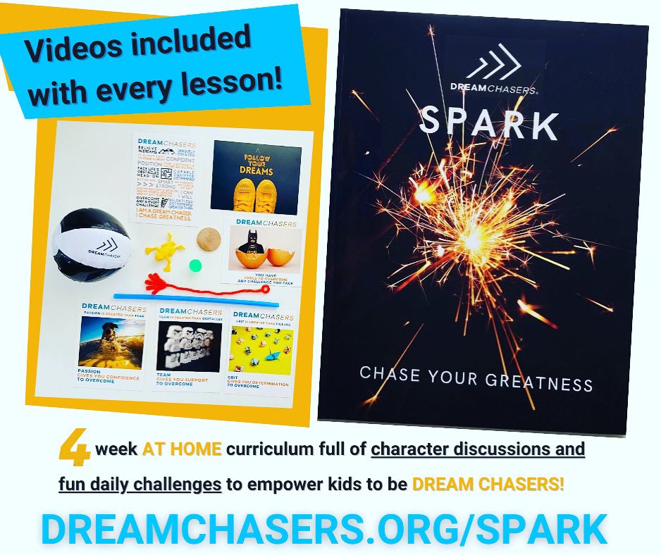 Now available... SPARK, our new at home 4 week curriculum! Program includes 20 character development lessons, a challenge kit to engage kids through fun daily activities, and daily videos for each lesson to empower kids to be Dream Chasers.
DREAMCHASERS.ORG/SPARK